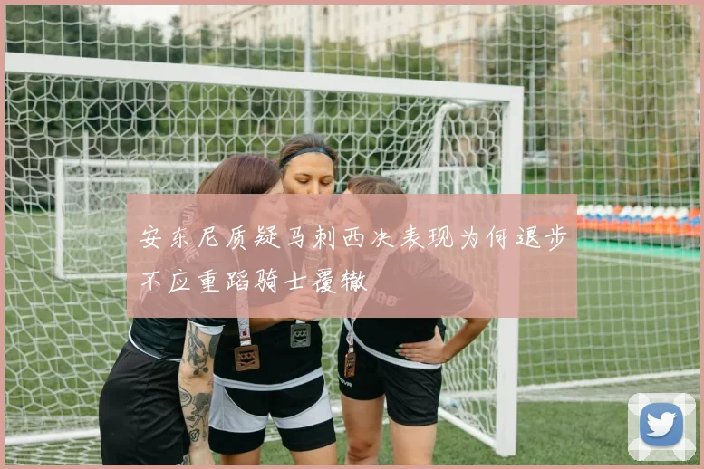 安东尼质疑马刺西决表现为何退步不应重蹈骑士覆辙
